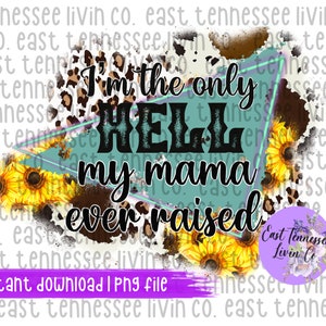 I&#39;m The Only Hell My Mama Ever Raised | PNG File