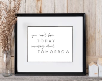 You Can't Live Today, Worrying about Tomorrow Printable Wall Art