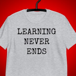 Teacher Shirts men, Teacher Shirts women, Learning Never Ends, Motivational Tee, Gift for Student, Gift for Teachers, 1085DB