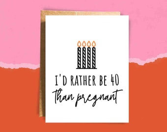 40th Custom Happy Birthday Card - Snarky Bday Card for Her, I'd Rather Be Forty Than Pregnant  - for girl friend, female coworker, childfree