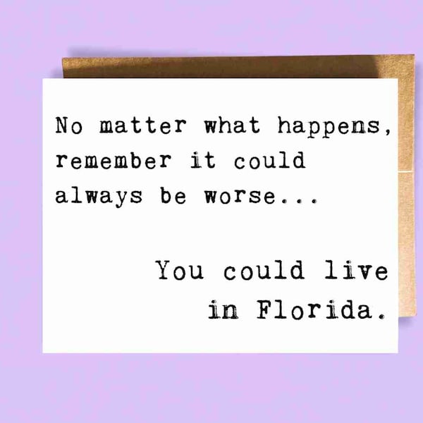 Funny Supportive Card for Friend | Sorry for your loss | Get Well Soon | Could be Worse | Could live in Florida | Friendship Card Hard Times