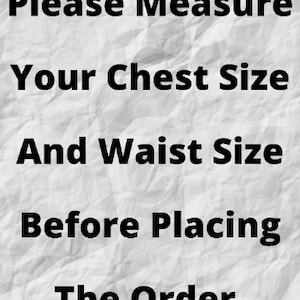 May include: Text on a crumpled white background that reads: "Please Measure Your Chest Size And Waist Size Before Placing The Order."