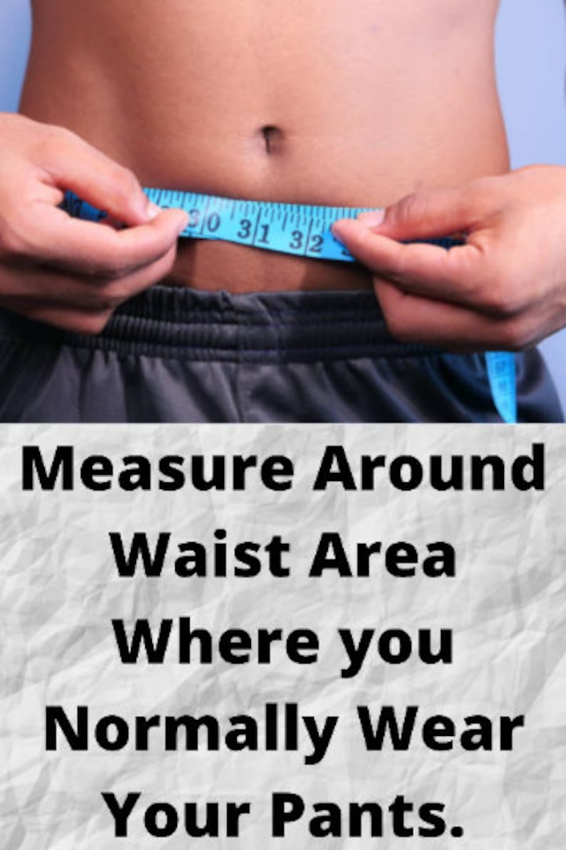 May include: A person measures their waist with a blue tape measure. The text reads "Measure Around Waist Area Where You Normally Wear Your Pants."