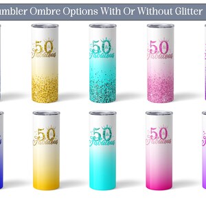 May include: Ten different color variations of a 50 & Fabulous tumbler. The tumblers are all white with a gradient ombre design and glitter. The tumblers are all the same size and shape.