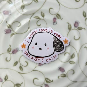 White Cartoon Dog Sweet Sentimental Sticker, I know love is real because i exist