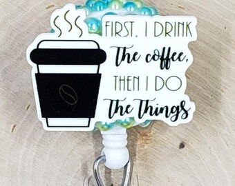 First I Drink The Coffee Then I Do The Things | Funny ID Holder | Barista Badge Reel | Sarcasm Retractable Badge Reel | Sarcastic Badge Reel