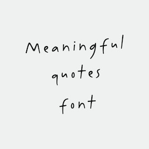 May include: Handwritten text in a black font that reads "Meaningful quotes font".