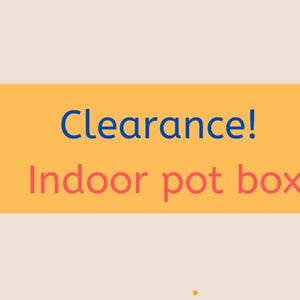 May include: A yellow rectangle with the text "Clearance! Indoor pot box" in blue and red text.