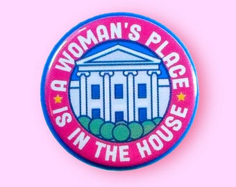 A Woman&#39;s Place is in The (White) House - Pinback Button or Magnet!