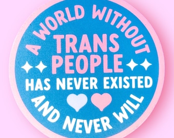 A World Without Trans People Has Never Existed AND NEVER WILL - Waterproof Vinyl Sticker