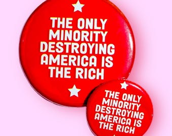 The Only Minority Destroying America is The Rich - Pinback Button or Magnet!