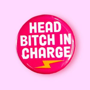 Head Bitch in Charge - Pinback Button or Magnet!