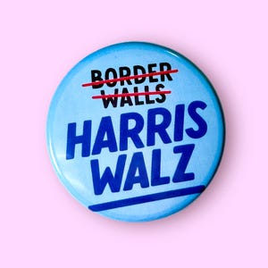 Harris Walz (Not Border Walls) - Pinback Button or Magnet!