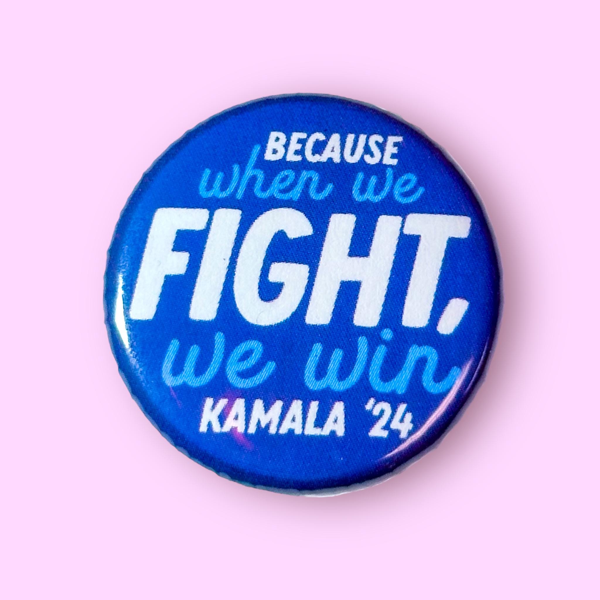 Because When We Fight, We Win - Kamala Harris 2024 - Pinback Button or Magnet!