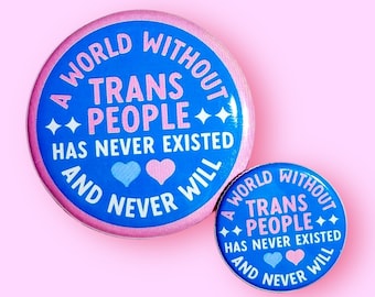 A World Without Trans People Has Never Existed - Pinback Button or Magnet!