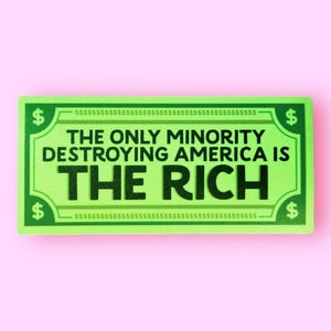 The Only Minority Destroying America is The Rich - Waterproof Vinyl Sticker