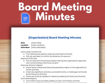 May include: A template for board meeting minutes with a title that reads "Board Meeting Minutes". The template includes sections for date, location, attendees, call to order, approval of minutes, executive director's report, committee reports, and unfinished business.