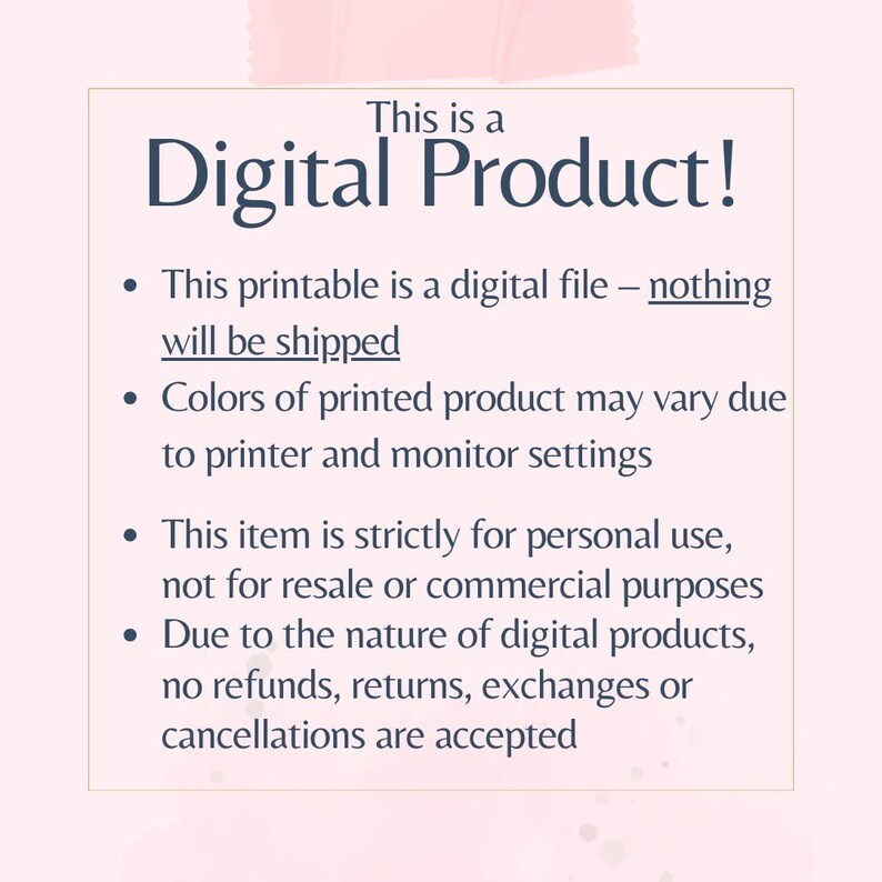 May include: This is a digital product. This printable is a digital file - nothing will be shipped. Colors of printed product may vary due to printer and monitor settings. This item is strictly for personal use, not for resale or commercial purposes. Due to the nature of digital products, no refunds, returns, exchanges or cancellations are accepted.