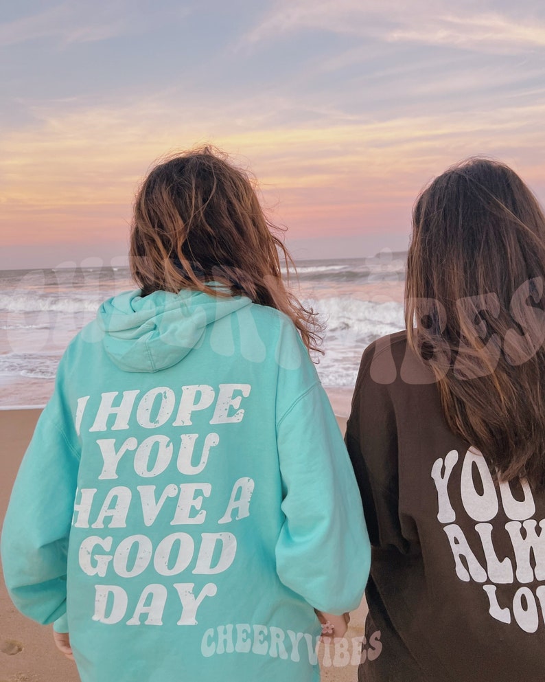 I Hope you Have A Good Day Hoodie- Trend sweatshirt, VSCO hoodie, aesthetic clothing, hoodies with words on back 