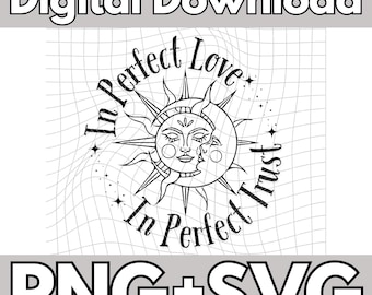 May include: Black and white digital download graphic featuring a sun and moon with faces, surrounded by the words "In Perfect Love, In Perfect Trust." The image also includes the text "PNG+SVG" and "Digital Download."