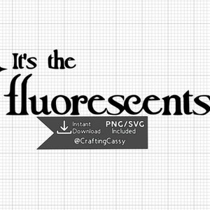 Puede incluir: Texto "It's the fluorescents" con estrellas a cada lado. Descarga instantánea de archivos PNG y SVG incluidos.  @CraftingCassy