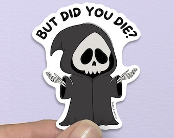May include: A sticker featuring a cartoon Grim Reaper character in a black robe with a skull face and skeletal hands. The text "BUT DID YOU DIE?" is above the character in a white bubble.