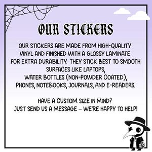 May include: A promotional image for stickers, featuring text that reads "OUR STICKERS" in a gothic font. The text describes the stickers as high-quality vinyl with a glossy laminate, suitable for laptops, water bottles, phones, notebooks, journals, and e-readers.