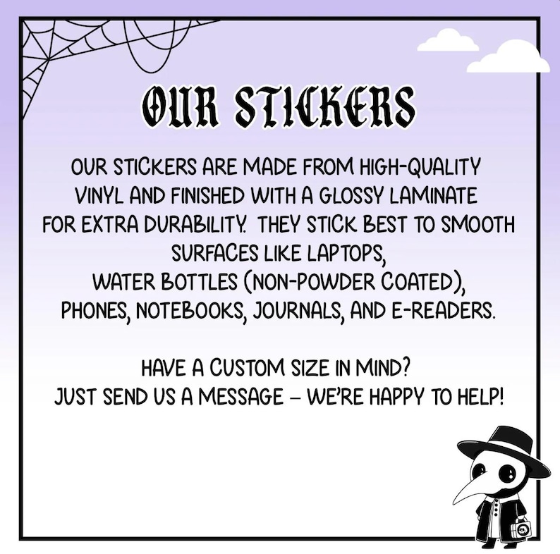 May include: A promotional image for stickers, featuring text that reads "OUR STICKERS" in a gothic font. The text describes the stickers as high-quality vinyl with a glossy laminate, suitable for laptops, water bottles, phones, notebooks, journals, and e-readers.