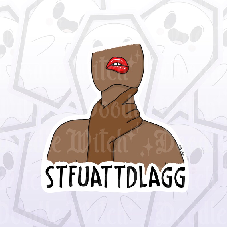 May include: A sticker with a graphic illustration of a person with red lips and a hand around their neck. The text "STFUATTDLAGG" is at the bottom. The background is white with ghost-like shapes.