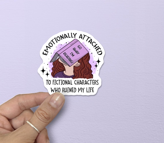 Emotionally Attached To Fictional Characters Sticker, Reader Gift