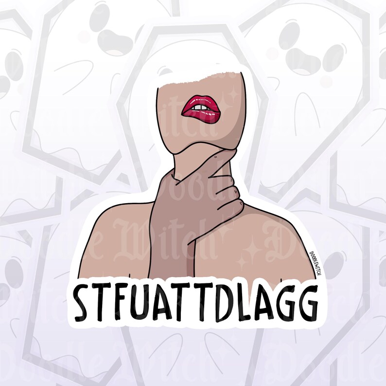 May include: A sticker with a graphic illustration of a person's face with red lips and a hand choking the neck. The text "STFUATTDLAGG" is at the bottom of the sticker.