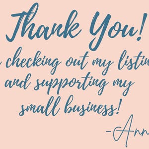 May include: A thank you message in blue cursive text on a light pink background. The message reads "Thank You! for checking out my listings and supporting my small business! -Annie".