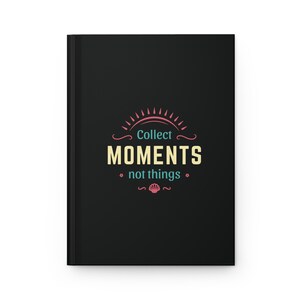 Matte Hardcover Journal - Collect Moments Not Things, Notebook, Diary, Writing Journal, Gift for Writers, Inspirational Quotes, Motivational