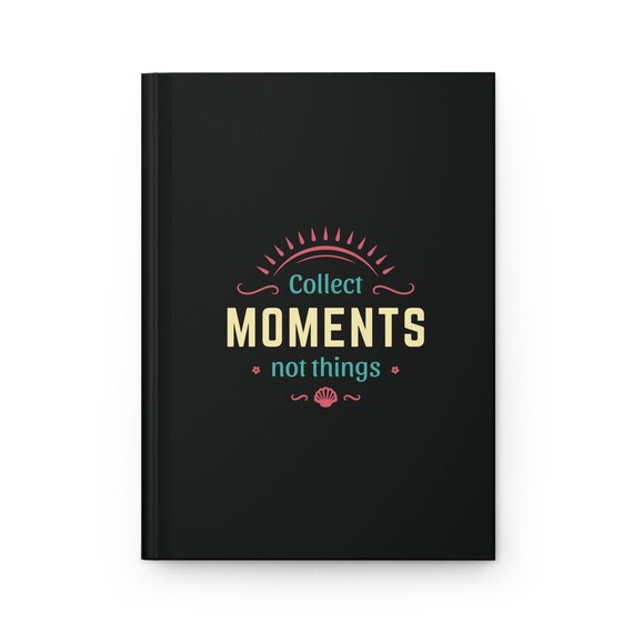 Matte Hardcover Journal - Collect Moments Not Things, Notebook, Diary, Writing Journal, Gift for Writers, Inspirational Quotes, Motivational