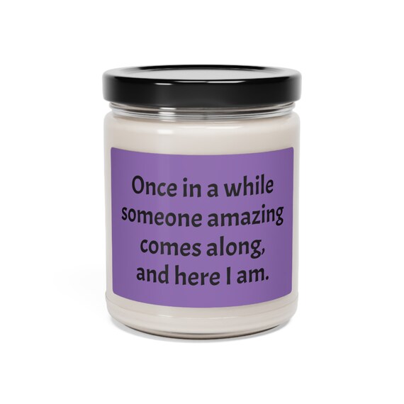 9oz Candle with Inspirational Quote: 'Once In a While Someone Amazing Comes Along, and Here I Am'