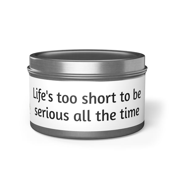 Scented Soy Wax Candle-"Life's Too Short to Be Serious All The Time"-4oz and 8oz-Hand Poured-Made in USA