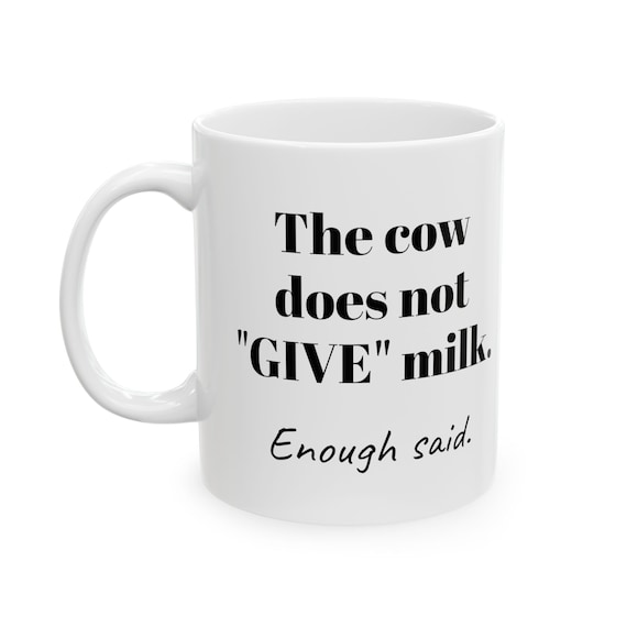 Funny 11oz Ceramic Mug with 'The Cow Does Not “Give” Milk Message