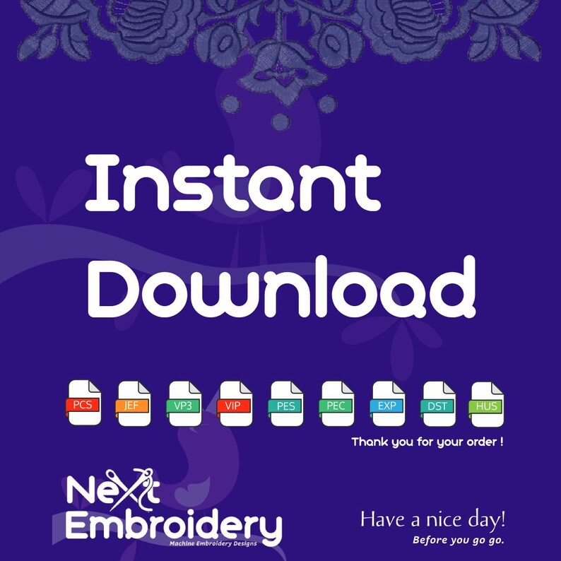 May include: Instant download graphic with the text "Instant Download" in white on a purple background. Below the text are nine icons representing different embroidery file formats: PCS, JEF, VP3, VIP, PES, PEC, EXP, DST, and HUS. The text "Thank you for your order!" is below the icons. The text "Next Embroidery" is below the icons in a white font with a stylized needle and thread design. The text "Machine Embroidery Designs" is below the text "Next Embroidery". The text "Have a nice day! Before you go go." is below the text "Machine Embroidery Designs".