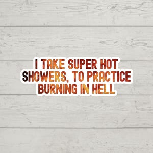 Super Hot Showers for burning in Hell sticker waterproof glossy vinyl sticker cute adult sticker gift for her laptop sticker decal