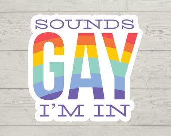 Sounds GAY I&#39;m In / Pride sticker waterproof glossy vinyl sticker cute gift tumbler laptop sticker decal water bottle trending gift