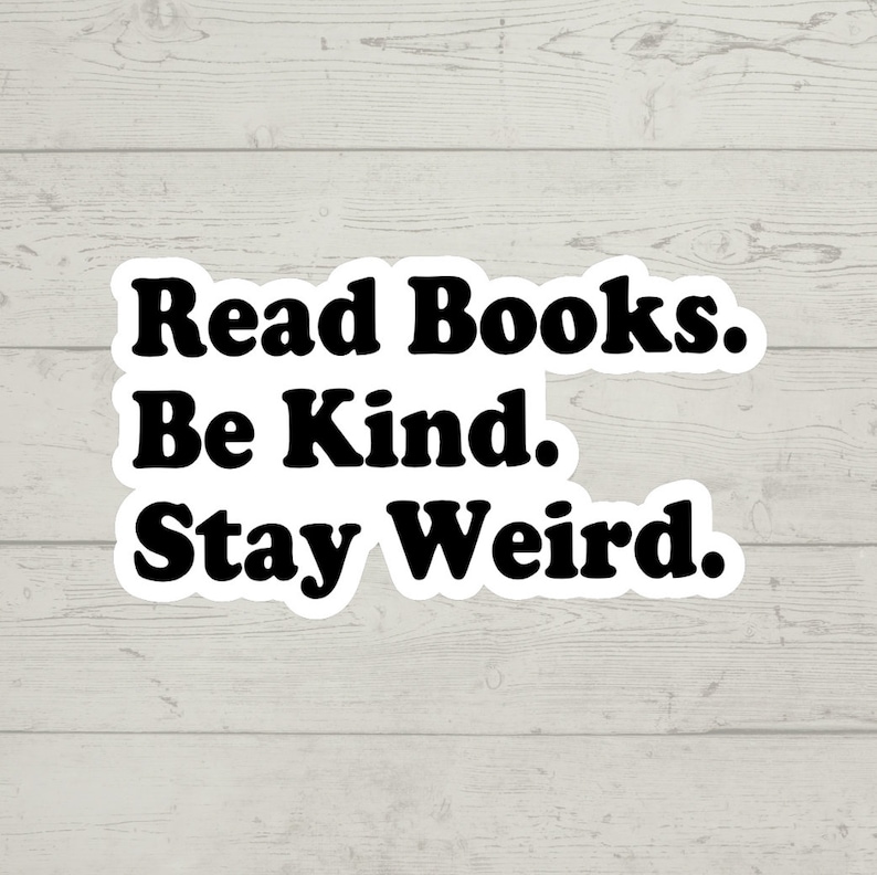 May include: White sticker with black text that reads "Read Books. Be Kind. Stay Weird."