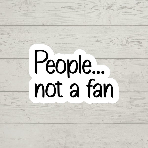 People... not a fan sticker waterproof glossy vinyl sticker cute gift tumbler laptop sticker decal water bottle trending gift