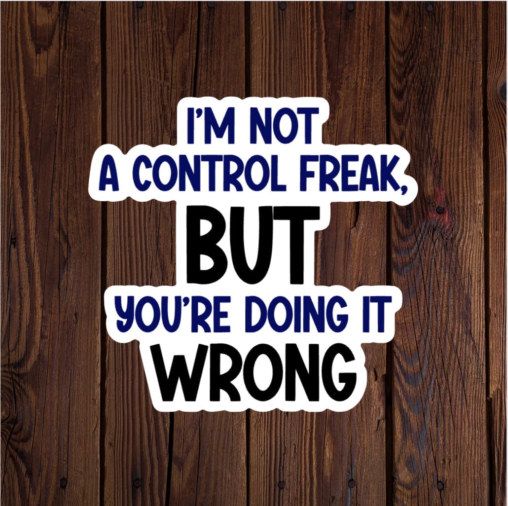 I'm Not a Control Freak, but You're Doing It Wrong Sticker Colorful ...