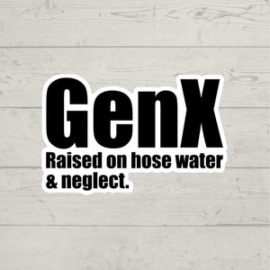 GenX raised on hose water & neglect sticker waterproof glossy vinyl sticker cute gift tumbler laptop sticker decal water bottle trending