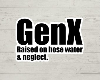 GenX raised on hose water & neglect sticker waterproof glossy vinyl sticker cute gift tumbler laptop sticker decal water bottle trending