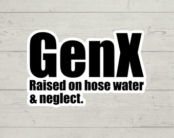 Op de afbeelding: Zwart-witte sticker met de tekst "Gen X" en de zin "Raised on hose water & neglect."
