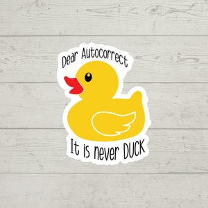 Dear Autocorrect it is never DUCK sticker waterproof glossy vinyl sticker cute gift tumbler laptop sticker decal water bottle trending gift