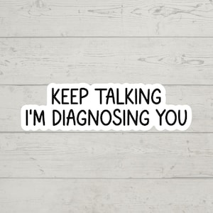 Keep talking I'm diagnosing you sticker colorful waterproof glossy vinyl sticker gift tumbler laptop sticker water bottle
