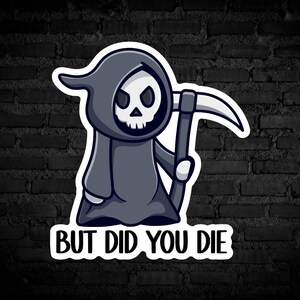 Peut inclure: Un Grim Reaper de dessin animé avec une faux et le texte "BUT DID YOU DIE" dans une bordure blanche.