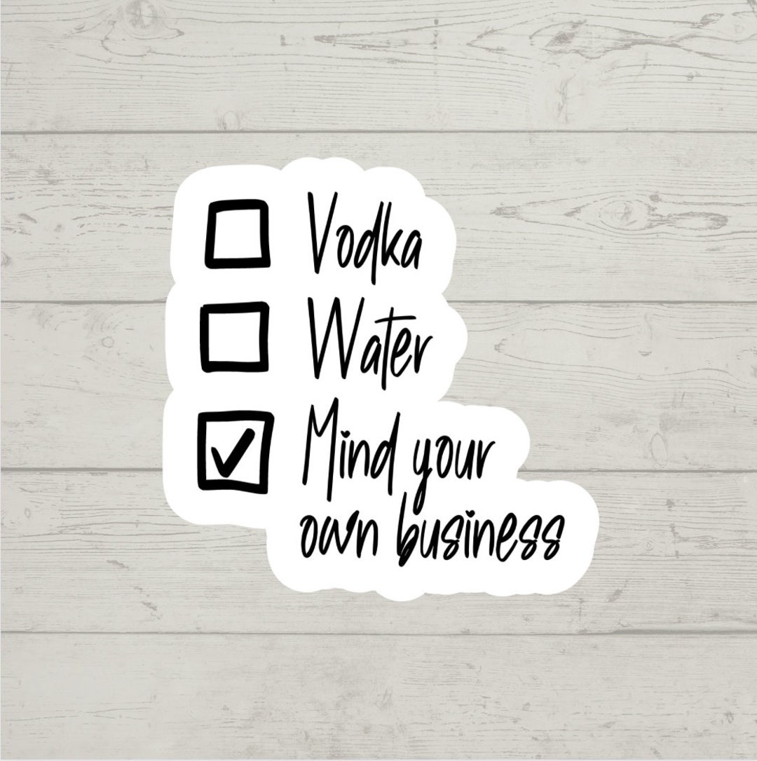Water Vodka Mind Your Own Business Sticker Waterproof Glossy Vinyl